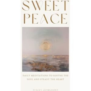 Georgiades, Stacey Sweet Peace: Daily Meditations to Soothe the Soul and Steady the Heart Georgiades, Stacey Sweet Peace: Daily Meditations to Soothe the Soul and Steady the Heart