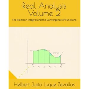 Luque Zevallos, Helbert Justo Real Analysis Volume 2: The Riemann Integral and the Convergence of Functions (Bachelor's Degree in Mathematics) Luque Zevallos, Helbert Justo Real Analysis Volume 2: The Riemann Integral and the Convergence of Functions (Bachelor's Degree in Mathematics)