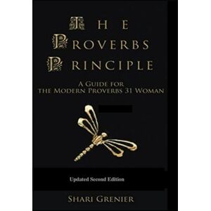 Grenier, Shari The Proverbs Principle: A Guide for the Modern Proverbs 31 Woman — Second Edition Grenier, Shari The Proverbs Principle: A Guide for the Modern Proverbs 31 Woman — Second Edition