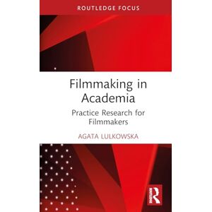 Lulkowska, Agata Filmmaking in Academia: Practice Research for Filmmakers (Routledge Studies in Media Theory and Practice) Lulkowska, Agata Filmmaking in Academia: Practice Research for Filmmakers (Routledge Studies in Media Theory and Practice)
