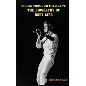 Hild, Matthew Arrow Through the Heart (hardback): The Biography of Andy Gibb Hild, Matthew Arrow Through the Heart (hardback): The Biography of Andy Gibb