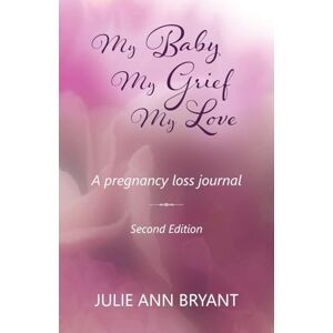 Bryant, Julie Ann My Baby My Grief My Love Bryant, Julie Ann My Baby My Grief My Love