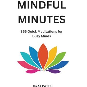 PATTHI, TEJAS Mindful Minutes: 365 Quick Meditations for Busy Minds: Short daily mindfulness moments to reduce anxiety, relieve stress, improve focus, and support ... meditation and mental wellness practice PATTHI, TEJAS Mindful Minutes: 365 Quick Meditations for Busy Minds: Short daily mindfulness moments to reduce anxiety, relieve stress, improve focus, and support ... meditation and mental wellness practice