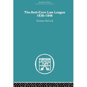 Norman The Anti-Corn Law League: 1838-1846 (Economic History) Norman The Anti-Corn Law League: 1838-1846 (Economic History)