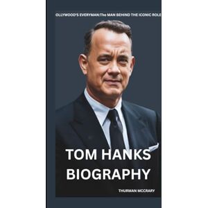 MCCRARY, THURMAN TOM HANKS BIOGRAPHY: HOLLYWOOD’S EVERYMAN:THE MAN BEHIND THE ICONIC ROLES MCCRARY, THURMAN TOM HANKS BIOGRAPHY: HOLLYWOOD’S EVERYMAN:THE MAN BEHIND THE ICONIC ROLES