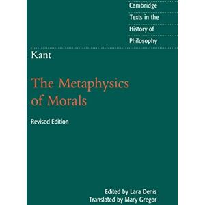 Denis Kant: The Metaphysics of Morals (Cambridge Texts in the History of Philosophy) Denis Kant: The Metaphysics of Morals (Cambridge Texts in the History of Philosophy)