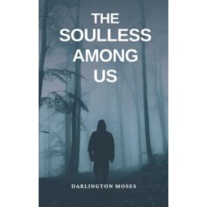MOSES, DARLINGTON THE SOULLESS AMONG US: WHO ARE THEY? WHAT DO THEY WANT? MOSES, DARLINGTON THE SOULLESS AMONG US: WHO ARE THEY? WHAT DO THEY WANT?