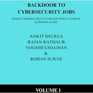 SHUKLA, ANKIT BACKDOOR TO CYBERSECURITY JOBS: CRACK CYBERSECURITY INTERVIEW WITH ULTIMATE GUIDE SHUKLA, ANKIT BACKDOOR TO CYBERSECURITY JOBS: CRACK CYBERSECURITY INTERVIEW WITH ULTIMATE GUIDE