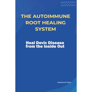 Group, Autoimmune The Autoimmune Root Healing System Heal Devic Disease from the Inside Out Group, Autoimmune The Autoimmune Root Healing System Heal Devic Disease from the Inside Out