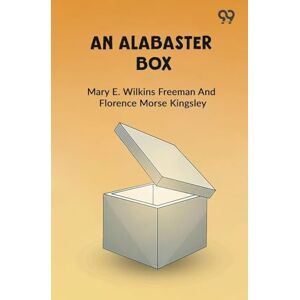 Freeman, Mary E. Wilkins; Kingsley F... An Alabaster Box Freeman, Mary E. Wilkins; Kingsley F... An Alabaster Box
