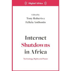 Internet Shutdowns in Africa: Technology, Rights and Power (Digital Africa) Internet Shutdowns in Africa: Technology, Rights and Power (Digital Africa)