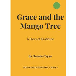 Taylor Grace and the Mango Tree: A Story of Gratitude (I Am Grace — Affirmations from the Island to the Heart) Taylor Grace and the Mango Tree: A Story of Gratitude (I Am Grace — Affirmations from the Island to the Heart)