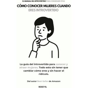 B, Rocky Cómo Conocer Mujeres Cuando Eres Introvertido (La Guía del Introvertido para Conocer y Atraer Mujeres. Todo esto Sin Tener que Cambiar Cómo eres y Sin Hacer el Ridículo) B, Rocky Cómo Conocer Mujeres Cuando Eres Introvertido (La Guía del Introvertido para Conocer y Atraer Mujeres. Todo esto Sin Tener que Cambiar Cómo eres y Sin Hacer el Ridículo)