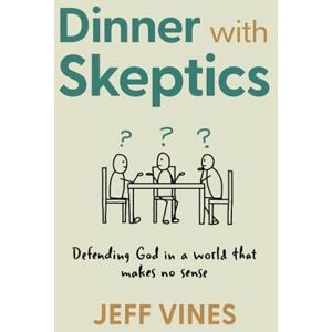 Vines, Jeff Dinner with Skeptics: Defending God in a World that Makes No Sense Vines, Jeff Dinner with Skeptics: Defending God in a World that Makes No Sense
