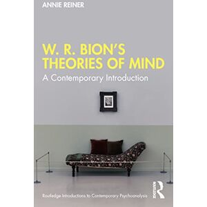 Reiner, Annie W. R. Bion’s Theories of Mind: A Contemporary Introduction (Routledge Introductions to Contemporary Psychoanalysis) Reiner, Annie W. R. Bion’s Theories of Mind: A Contemporary Introduction (Routledge Introductions to Contemporary Psychoanalysis)