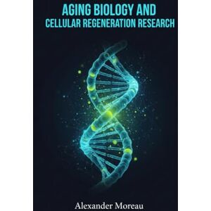 Moreau, Alexander Aging Biology and Cellular Regeneration Research (Biotechnology and Human Health) Moreau, Alexander Aging Biology and Cellular Regeneration Research (Biotechnology and Human Health)