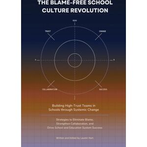 Hart, Lauren The Blame-Free School Culture Revolution:: Building High-Trust Teams in Schools through Systemic Change: Strategies to Eliminate Blame, Strengthen Collaboration, Drive School Education System Success Hart, Lauren The Blame-Free School Culture Revolution:: Building High-Trust Teams in Schools through Systemic Change: Strategies to Eliminate Blame, Strengthen Collaboration, Drive School Education System Success