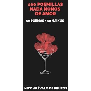 Arévalo de Frutos, Nico 100 POEMILLAS NADA ÑOÑOS DE AMOR. 50 POEMAS + 50 HAIKUS Arévalo de Frutos, Nico 100 POEMILLAS NADA ÑOÑOS DE AMOR. 50 POEMAS + 50 HAIKUS