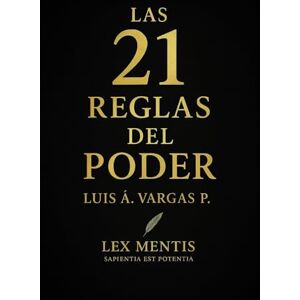 Vargas P., Luis Á. Las 21 reglas del poder: Domina tu energía, influencia y presencia Vargas P., Luis Á. Las 21 reglas del poder: Domina tu energía, influencia y presencia