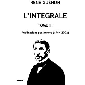 Guénon, René L'intégrale tome 3: Publications posthumes (1964-2002) Guénon, René L'intégrale tome 3: Publications posthumes (1964-2002)