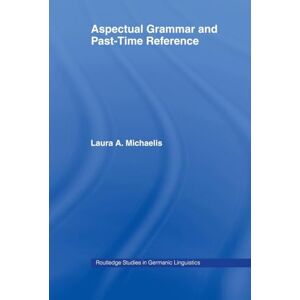 Michaelis, Laura A. A. Aspectual Grammar and Past Time Reference (Routledge Studies in Germanic Linguistics) Michaelis, Laura A. A. Aspectual Grammar and Past Time Reference (Routledge Studies in Germanic Linguistics)