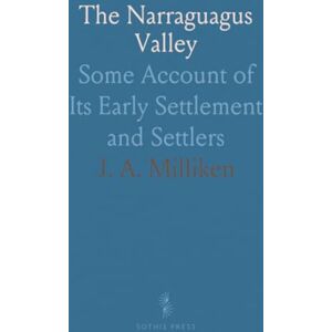 J. A., Milliken The Narraguagus Valley: Some Account of Its Early Settlement and Settlers J. A., Milliken The Narraguagus Valley: Some Account of Its Early Settlement and Settlers