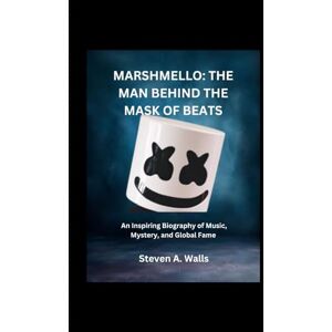 Walls, Steven A. MARSHMELLO: THE MAN BEHIND THE MASK OF BEATS: An Inspiring Biography of Music, Mystery, and Global Fame Walls, Steven A. MARSHMELLO: THE MAN BEHIND THE MASK OF BEATS: An Inspiring Biography of Music, Mystery, and Global Fame