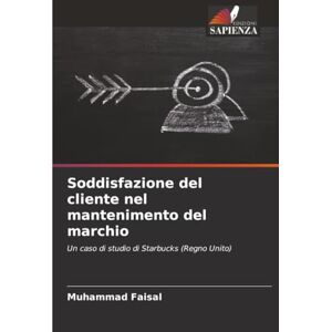 Faisal, Muhammad Soddisfazione del cliente nel mantenimento del marchio: Un caso di studio di Starbucks (Regno Unito) Faisal, Muhammad Soddisfazione del cliente nel mantenimento del marchio: Un caso di studio di Starbucks (Regno Unito)
