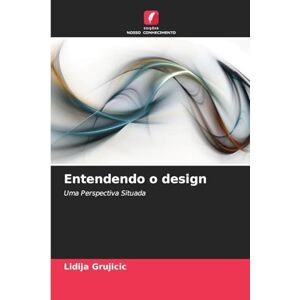 Grujicic, Lidija Entendendo o design: Uma Perspectiva Situada Grujicic, Lidija Entendendo o design: Uma Perspectiva Situada