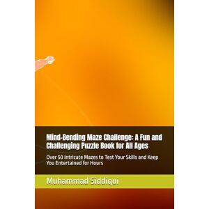 Siddiqui, Mr. Muhammad Nabeel Mind-Bending Maze Challenge: A Fun and Challenging Puzzle Book for All Ages: Over 50 Intricate Mazes to Test Your Skills and Keep You Entertained for Hours Siddiqui, Mr. Muhammad Nabeel Mind-Bending Maze Challenge: A Fun and Challenging Puzzle Book for All Ages: Over 50 Intricate Mazes to Test Your Skills and Keep You Entertained for Hours