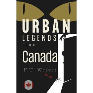 Weaver, F.T. Urban Legends from Canada: Northern Frights and Modern Myths (Urban Legends World) Weaver, F.T. Urban Legends from Canada: Northern Frights and Modern Myths (Urban Legends World)