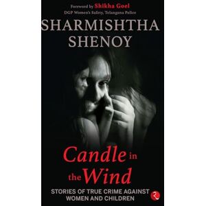Sharmishtha Shenoy Candle in the Wind: Stories of True Crime Against Women And Children Sharmishtha Shenoy Candle in the Wind: Stories of True Crime Against Women And Children