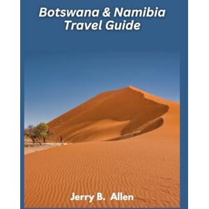 B. Allen, Jerry Botswana & Namibia Travel Guide 2025: Explore the Wild Beauty of Southern Africa B. Allen, Jerry Botswana & Namibia Travel Guide 2025: Explore the Wild Beauty of Southern Africa