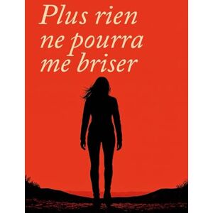 Helsinki, Clara Plus rien ne pourra me briser: Se relever , se reconstruire et trouver la force intérieure Helsinki, Clara Plus rien ne pourra me briser: Se relever , se reconstruire et trouver la force intérieure