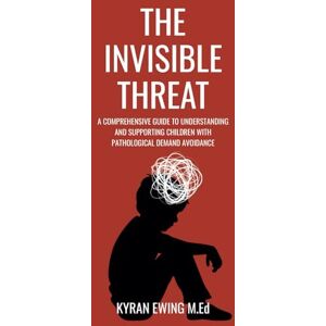Ewing M.Ed, Kyran The Invisible Threat Simplified Print Version: A Comprehensive Guide to Understanding and Supporting Children With Pathological Demand Avoidance (The Invisible Series) Ewing M.Ed, Kyran The Invisible Threat Simplified Print Version: A Comprehensive Guide to Understanding and Supporting Children With Pathological Demand Avoidance (The Invisible Series)