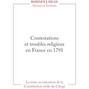 Dean, RODNEY J. Contestations et troubles religieux en France en 1791: La mise en exécution de la Constitution civile du Clergé Dean, RODNEY J. Contestations et troubles religieux en France en 1791: La mise en exécution de la Constitution civile du Clergé