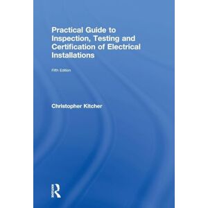 Kitcher, Christopher Practical Guide to Inspection, Testing and Certification of Electrical Installations Kitcher, Christopher Practical Guide to Inspection, Testing and Certification of Electrical Installations