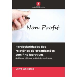 Weisgrab, Liliya Particularidades dos relatórios de organizações sem fins lucrativos: Análise empírica de instituições austríacas Weisgrab, Liliya Particularidades dos relatórios de organizações sem fins lucrativos: Análise empírica de instituições austríacas