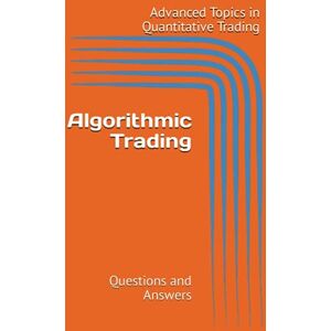Trex, Dr. Venice Algorithmic Trading: Questions and Answers (Advanced Topics in Quantitative Trading) Trex, Dr. Venice Algorithmic Trading: Questions and Answers (Advanced Topics in Quantitative Trading)