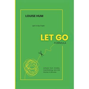 Hum, Louise Let Go Formula: Let it Go Fast: Unhook from Anxiety, Overthinking, and Old Stories in Minutes. Hum, Louise Let Go Formula: Let it Go Fast: Unhook from Anxiety, Overthinking, and Old Stories in Minutes.