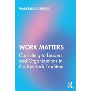 Cardona, Francesca Work Matters: Consulting to leaders and organizations in the Tavistock tradition Cardona, Francesca Work Matters: Consulting to leaders and organizations in the Tavistock tradition