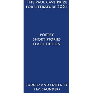 Tim Saunders, Judged by The Paul Cave Prize for Literature 2024: flash fiction, poetry, short stories Tim Saunders, Judged by The Paul Cave Prize for Literature 2024: flash fiction, poetry, short stories