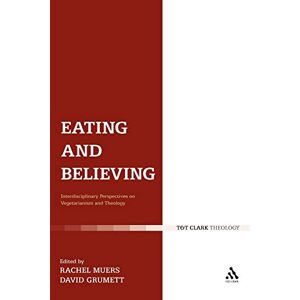 Eating and Believing: Interdisciplinary Perspectives on Vegetarianism and Theology Eating and Believing: Interdisciplinary Perspectives on Vegetarianism and Theology