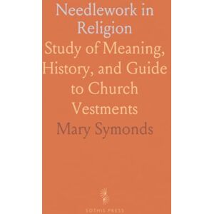 Mary, Symonds Needlework in Religion: Study of Meaning, History, and Guide to Church Vestments Mary, Symonds Needlework in Religion: Study of Meaning, History, and Guide to Church Vestments