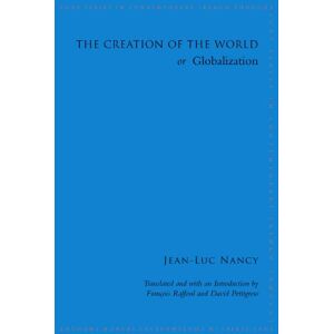 Nancy, Jean-Luc The Creation of the World or Globalization (SUNY Series in Contemporary French Thought) Nancy, Jean-Luc The Creation of the World or Globalization (SUNY Series in Contemporary French Thought)