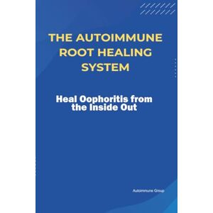 Group, Autoimmune The Autoimmune Root Healing System Heal Oophoritis from the Inside Out Group, Autoimmune The Autoimmune Root Healing System Heal Oophoritis from the Inside Out