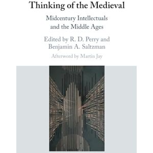 Thinking of the Medieval: Midcentury Intellectuals and the Middle Ages Thinking of the Medieval: Midcentury Intellectuals and the Middle Ages