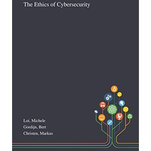 Loi, Michele The Ethics of Cybersecurity Loi, Michele The Ethics of Cybersecurity