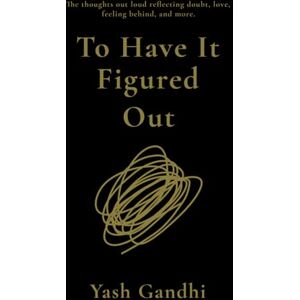 Gandhi, Yash To Have It Figured Out: The thoughts out loud reflecting doubt, love, feeling behind, and more. Gandhi, Yash To Have It Figured Out: The thoughts out loud reflecting doubt, love, feeling behind, and more.