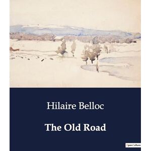 Belloc, Hilaire The Old Road Belloc, Hilaire The Old Road